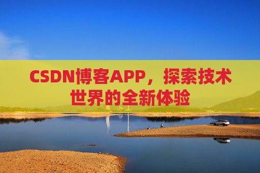 CSDN博客APP，探索技术世界的全新体验