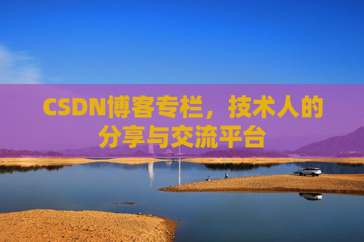 CSDN博客专栏，技术人的分享与交流平台